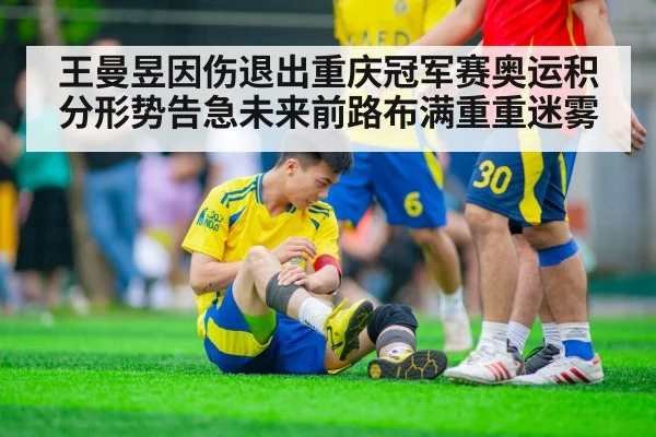 王曼昱因伤退出重庆冠军赛奥运积分形势告急未来前路布满重重迷雾